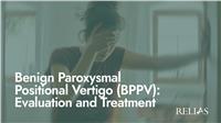 Benign Paroxysmal Positional Vertigo (BPPV): Evaluation and Treatment