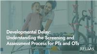 Developmental Delay: Understanding the Screening and Assessment Process for PTs and OTs
