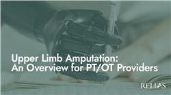 Upper Limb Amputation: An Overview for PT/OT Providers