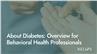About Diabetes: Overview for Behavioral Health Professionals