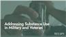 Addressing Substance Use in Military and Veteran Populations