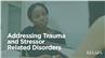 Addressing Trauma and Stressor Related Disorders