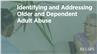 Identifying and Addressing Older and Dependent Adult Abuse