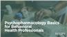 Psychopharmacology Basics for Behavioral Health Professionals