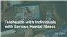 Telehealth with Individuals with Serious Mental Illness