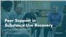 Peer Support in Substance Use Recovery