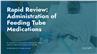 Rapid Review: Administration of Feeding Tube Medications