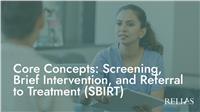 Core Concepts: Screening, Brief Intervention, and Referral to Treatment (SBIRT)