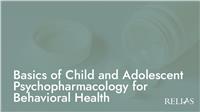 Basics of Child and Adolescent Psychopharmacology for Behavioral Health