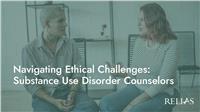 Navigating Ethical Challenges: Substance Use Disorder Counselors