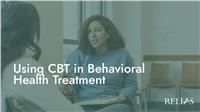 Using CBT in Behavioral Health Treatment