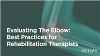 Evaluating The Elbow: Best Practices for Rehabilitation Therapists