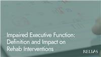 Impaired Executive Function: Definition and Impact on Rehab Interventions