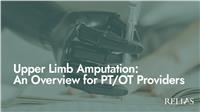 Upper Limb Amputation: An Overview for PT/OT Providers