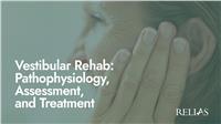 Vestibular Rehab: Pathophysiology, Assessment, and Treatment