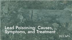 Lead Poisoning: Causes, Symptoms, and Treatment