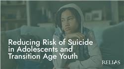 Reducing Risk of Suicide in Adolescents and Transition Age Youth