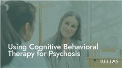 Using Cognitive Behavioral Therapy for Psychosis