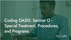 Coding OASIS: Section O - Special Treatments, Procedures, and Programs