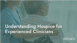 Understanding Hospice for Experienced Clinicians