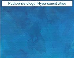 Pathophysiology: Hypersensitivities