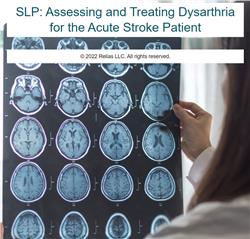 SLP: Assessing and Treating Dysarthria for the Acute Stroke Patient