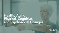 Healthy Aging: Physical, Cognitive, and Psychosocial Changes