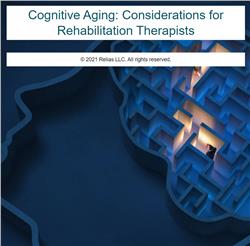 Cognitive Aging: Considerations for Rehabilitation Therapists