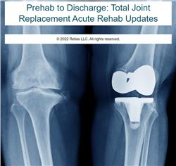 Prehab to Discharge: Total Joint Replacement Acute Rehab Updates