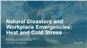 Natural Disasters and Workplace Emergencies: Heat and Cold Stress