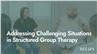 Addressing Challenging Situations in Structured Group Therapy