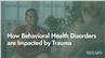 How Behavioral Health Disorders are Impacted by Trauma