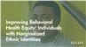 Improving Behavioral Health Equity: Individuals with Marginalized Ethnic Identities