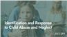 Identification and Response to Child Abuse and Neglect