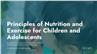 Principles of Nutrition & Exercise for Children and Adolescents