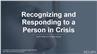 Recognizing and Responding to a Person in Crisis