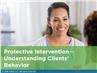 Protective Intervention- Understanding Client's Behavior