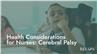 Health Considerations for Nurses: Cerebral Palsy