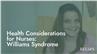 Health Considerations for Nurses: Willliams Syndrome