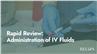 Rapid Review: Administration of IV Fluids