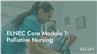 ELNEC Core Module 1: Palliative Nursing