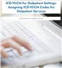 ICD-10-CM for Outpatient Settings: Assigning ICD-10-CM Codes for Outpatient Services