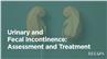 Urinary and Fecal Incontinence: Assessment and Treatment