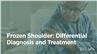 Frozen Shoulder: Differential Diagnosis and Treatment