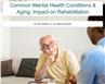 Common Mental Health Conditions & Aging: Impact on Rehabilitation